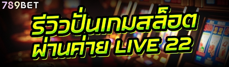 รีวิว ปั่นเกมสล็อต ผ่านค่าย Live 22