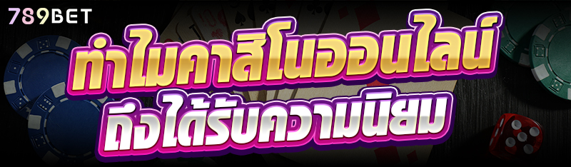 ทำไมคาสิโนออนไลน์ ถึงได้รับความนิยม