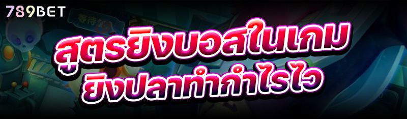 สูตรยิงบอสในเกมยิงปลาทำกำไรไว