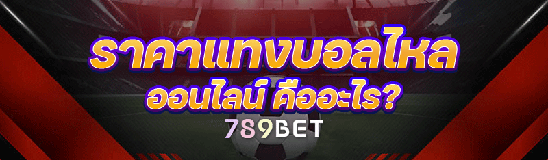 ราคาแทงบอลไหลออนไลน์ คืออะไร? 