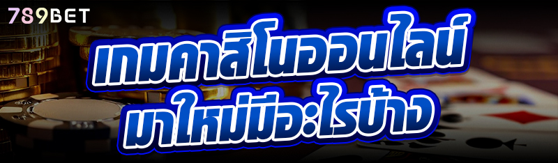 เกมคาสิโนออนไลน์ มาใหม่มีอะไรบ้าง