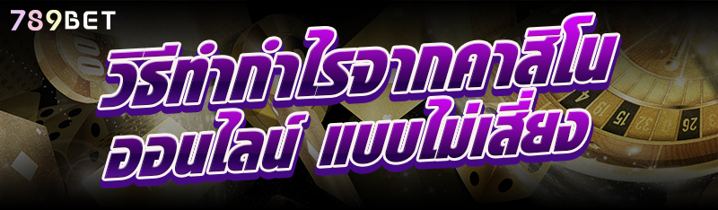 วิธีทำกำไรจากคาสิโนออนไลน์ แบบไม่เสี่ยง