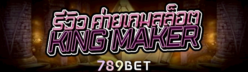 รีวิว ค่ายเกมสล็อต King Maker 